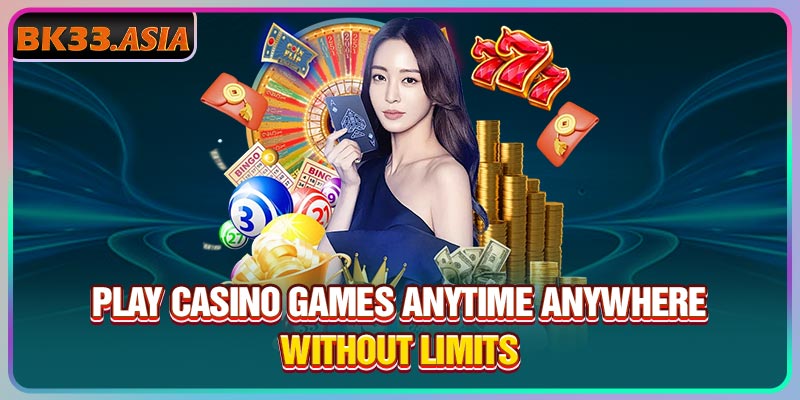 Play casino games anytime anywhere without limits
