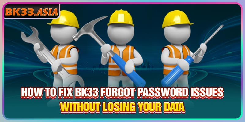 How To Fix Bk33 Forgot Password Issues Without Losing Your Data