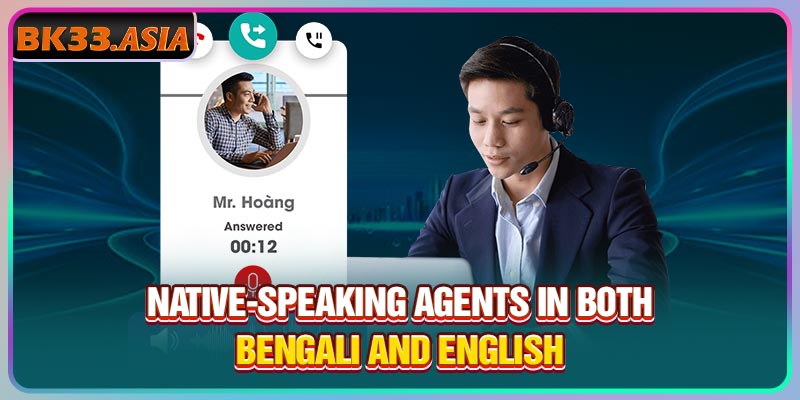 Native-speaking agents in both Bengali and English