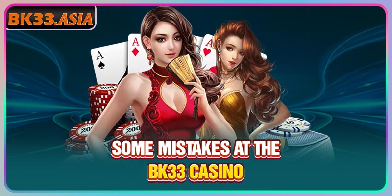 Some mistakes at the BK33 casino